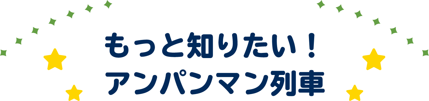 もっと知りたい！ アンパンマン列車